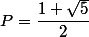 P = \dfrac{1+\sqrt{5}}{2}